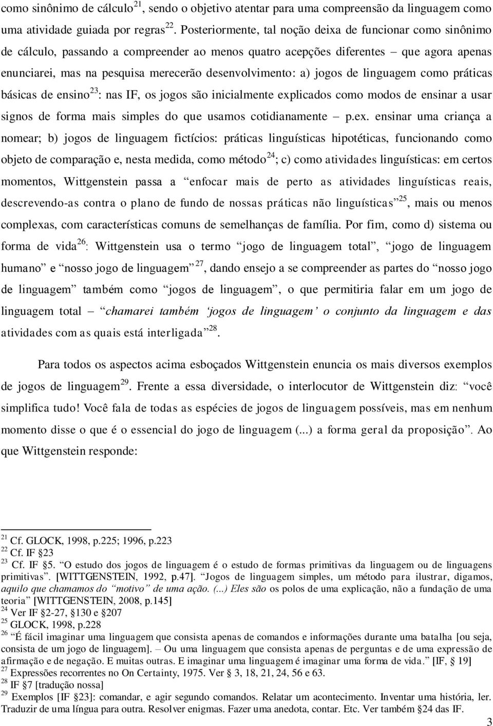 desenvolvimento: a) jogos de linguagem como práticas básicas de ensino 23 : nas IF, os jogos são inicialmente explicados como modos de ensinar a usar signos de forma mais simples do que usamos