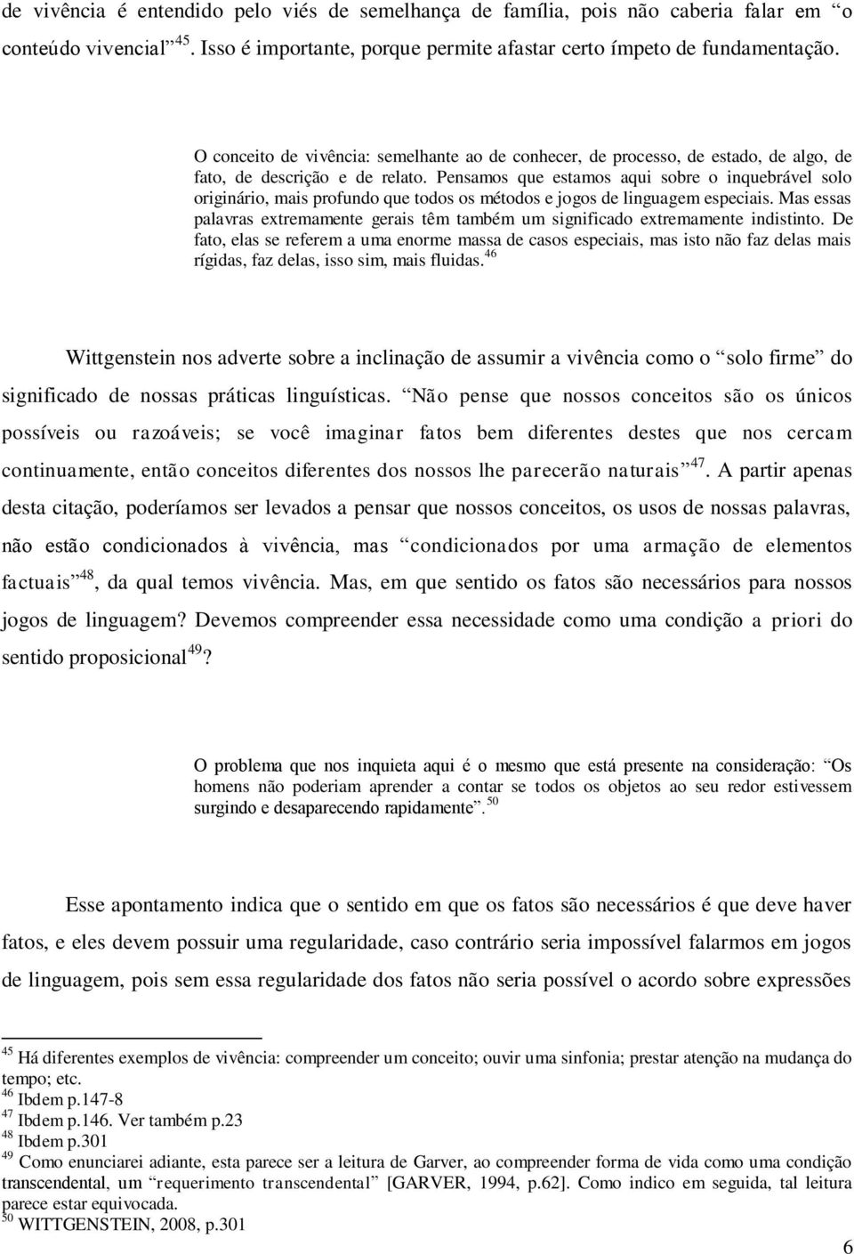 Pensamos que estamos aqui sobre o inquebrável solo originário, mais profundo que todos os métodos e jogos de linguagem especiais.