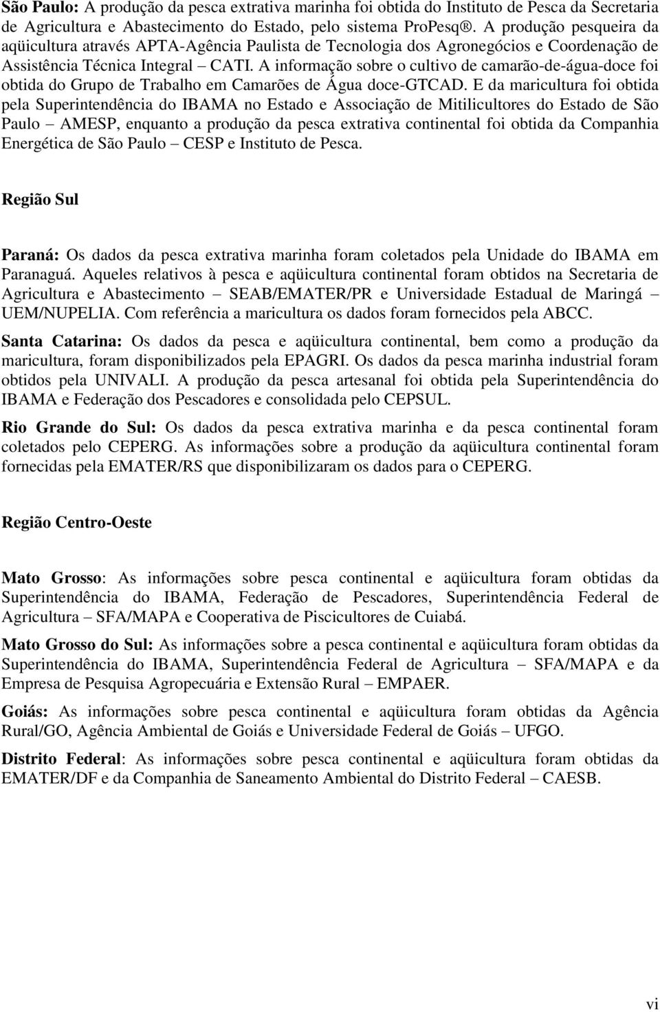 A informação sobre o cultivo de camarão-de-água-doce foi obtida do Grupo de Trabalho em Camarões de Água doce-gtcad.