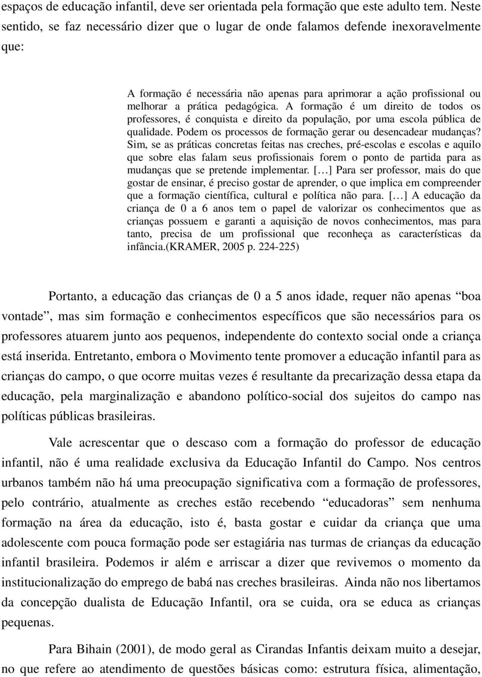 A formação é um direito de todos os professores, é conquista e direito da população, por uma escola pública de qualidade. Podem os processos de formação gerar ou desencadear mudanças?