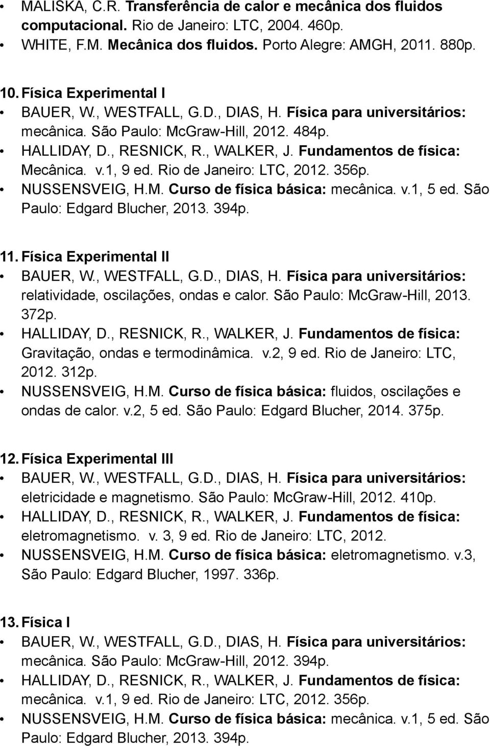 São Paulo: Edgard Blucher, 2013. 394p. 11. Física Experimental II relatividade, oscilações, ondas e calor. São Paulo: McGraw-Hill, 2013. 372p. Gravitação, ondas e termodinâmica. v.2, 9 ed.