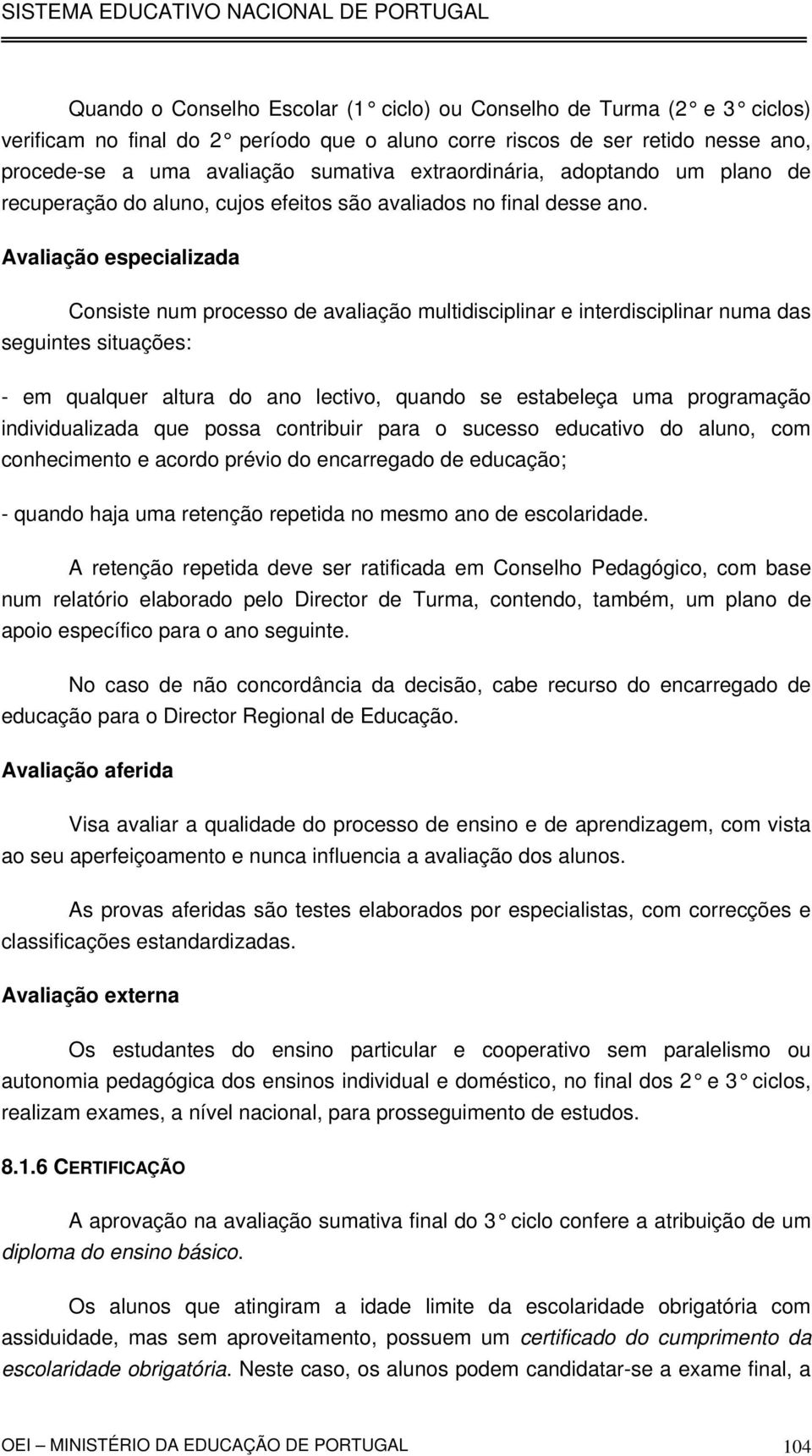 Avaliação especializada Consiste num processo de avaliação multidisciplinar e interdisciplinar numa das seguintes situações: - em qualquer altura do ano lectivo, quando se estabeleça uma programação