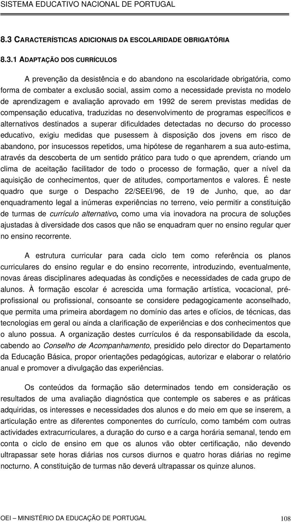 específicos e alternativos destinados a superar dificuldades detectadas no decurso do processo educativo, exigiu medidas que pusessem à disposição dos jovens em risco de abandono, por insucessos