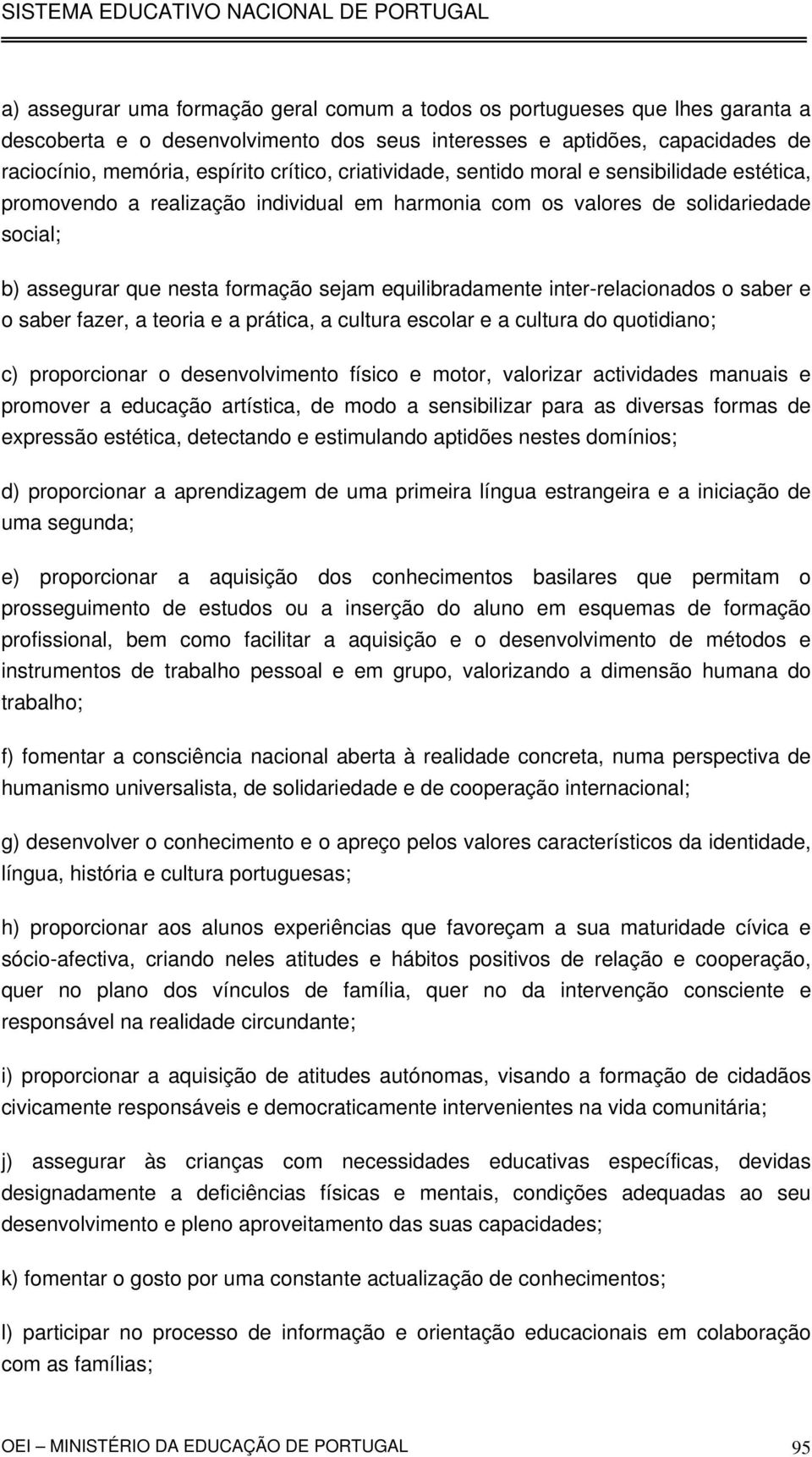 inter-relacionados o saber e o saber fazer, a teoria e a prática, a cultura escolar e a cultura do quotidiano; c) proporcionar o desenvolvimento físico e motor, valorizar actividades manuais e