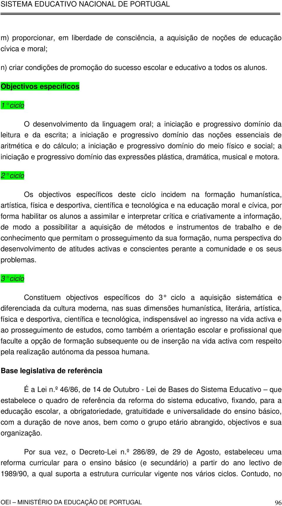 do cálculo; a iniciação e progressivo domínio do meio físico e social; a iniciação e progressivo domínio das expressões plástica, dramática, musical e motora.