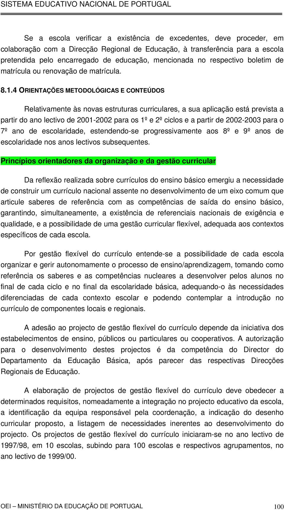 4 ORIENTAÇÕES METODOLÓGICAS E CONTEÚDOS Relativamente às novas estruturas curriculares, a sua aplicação está prevista a partir do ano lectivo de 2001-2002 para os 1º e 2º ciclos e a partir de