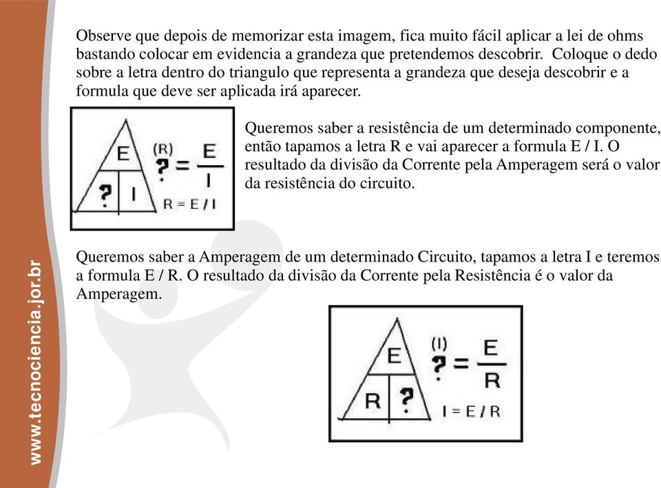 Queremos saber a resistência de um determinado componente, então tapamos a letra R e vai aparecer a formula E / I.