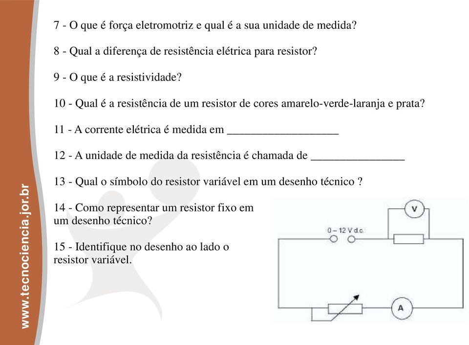 11 - A corrente elétrica é medida em 12 - A unidade de medida da resistência é chamada de 13 - Qual o símbolo do resistor