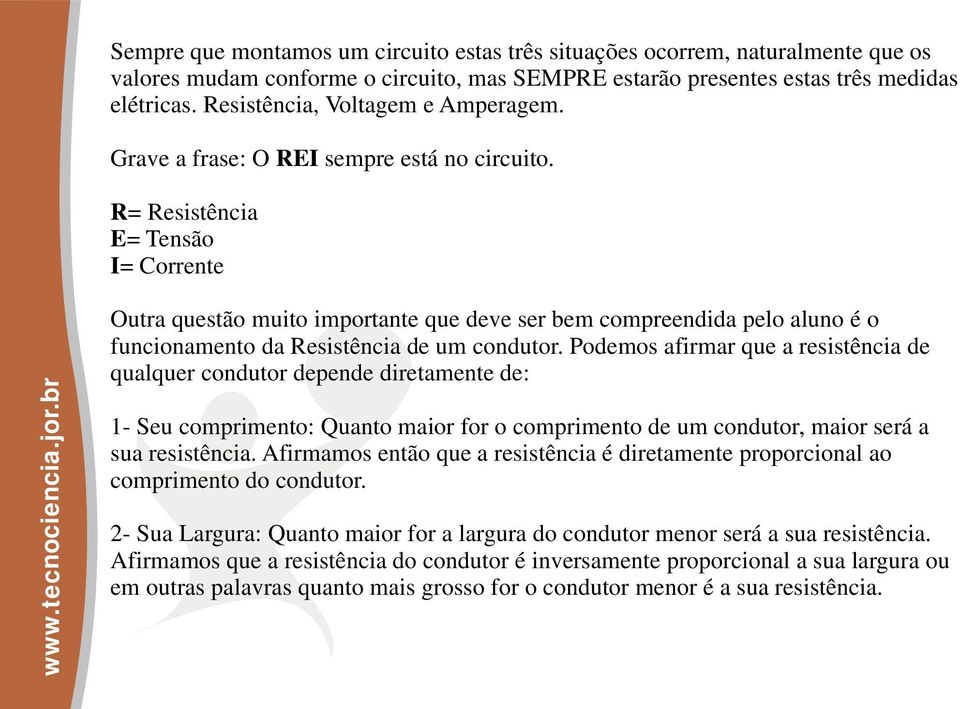 R= Resistência E= Tensão I= Corrente Outra questão muito importante que deve ser bem compreendida pelo aluno é o funcionamento da Resistência de um condutor.