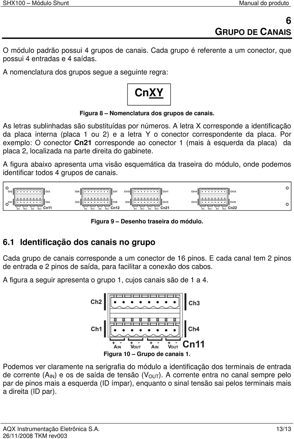 A letra X corresponde a identificação da placa interna (placa 1 ou 2) e a letra Y o conector correspondente da placa.