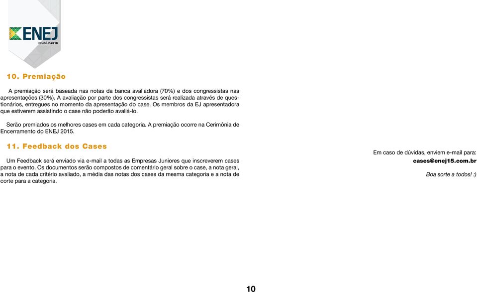 Os membros da EJ apresentadora que estiverem assistindo o case não poderão avaliá-lo. Serão premiados os melhores cases em cada categoria. A premiação ocorre na Cerimônia de Encerramento do ENEJ 2015.