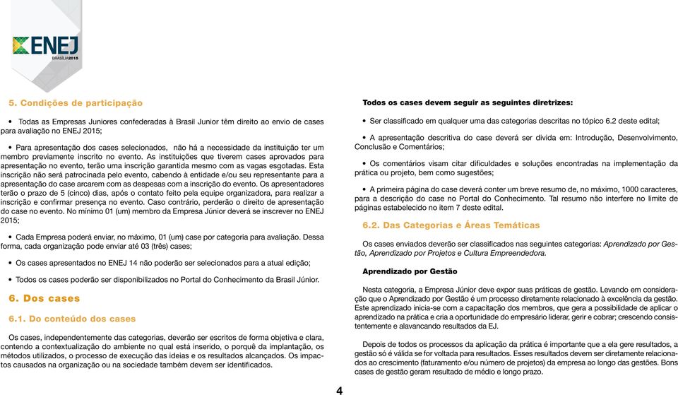 As instituições que tiverem cases aprovados para apresentação no evento, terão uma inscrição garantida mesmo com as vagas esgotadas.