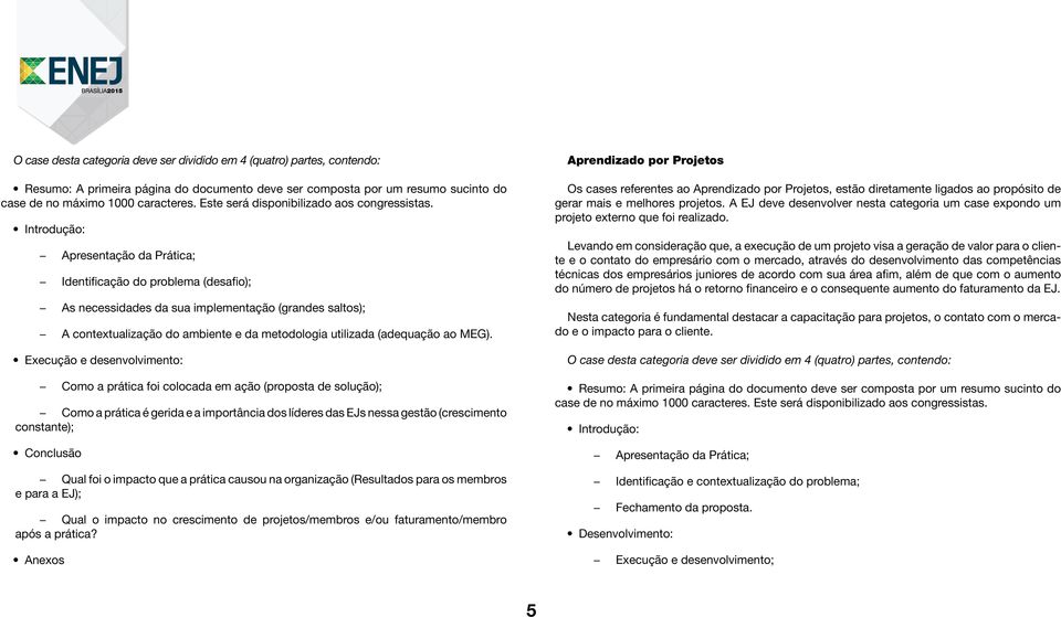 Introdução: Apresentação da Prática; Identificação do problema (desafio); As necessidades da sua implementação (grandes saltos); A contextualização do ambiente e da metodologia utilizada (adequação