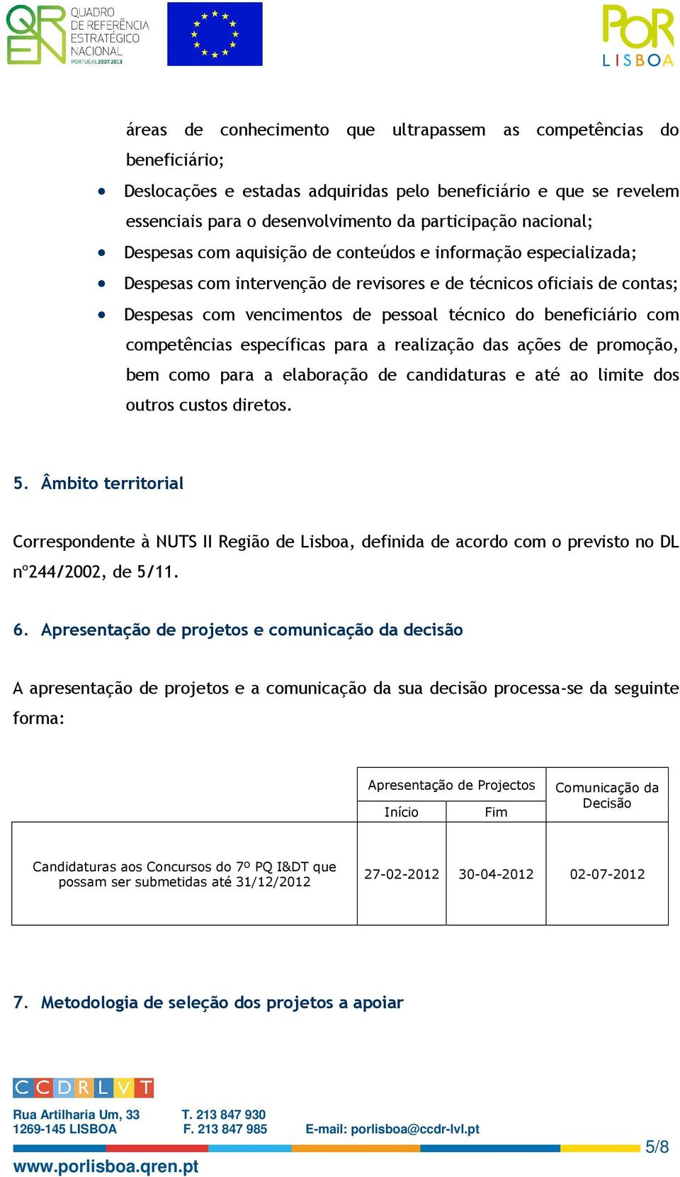 competências específicas para a realização das ações de promoção, bem como para a elaboração de candidaturas e até ao limite dos outros custos diretos. 5.