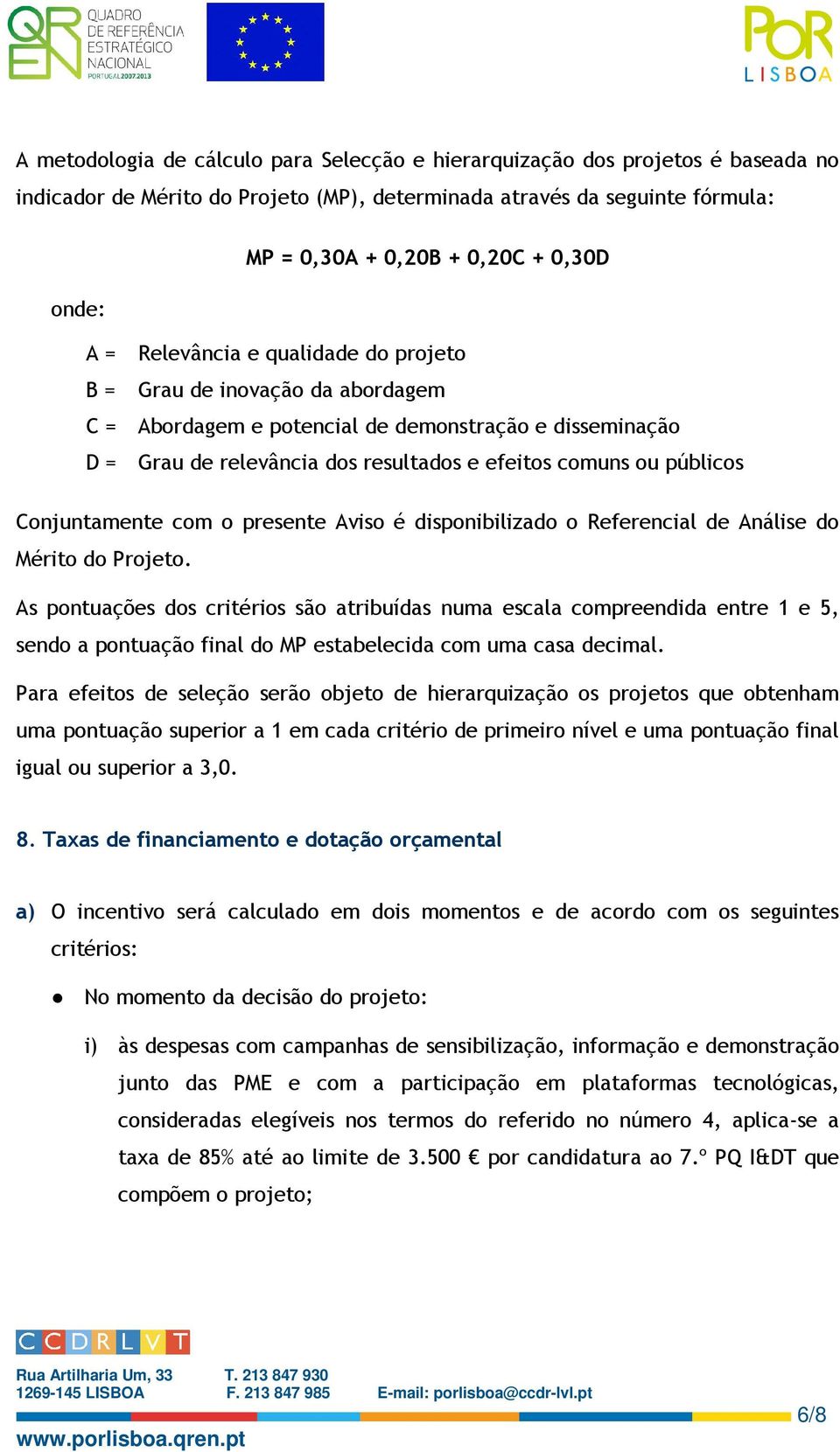 públicos Conjuntamente com o presente Aviso é disponibilizado o Referencial de Análise do Mérito do Projeto.