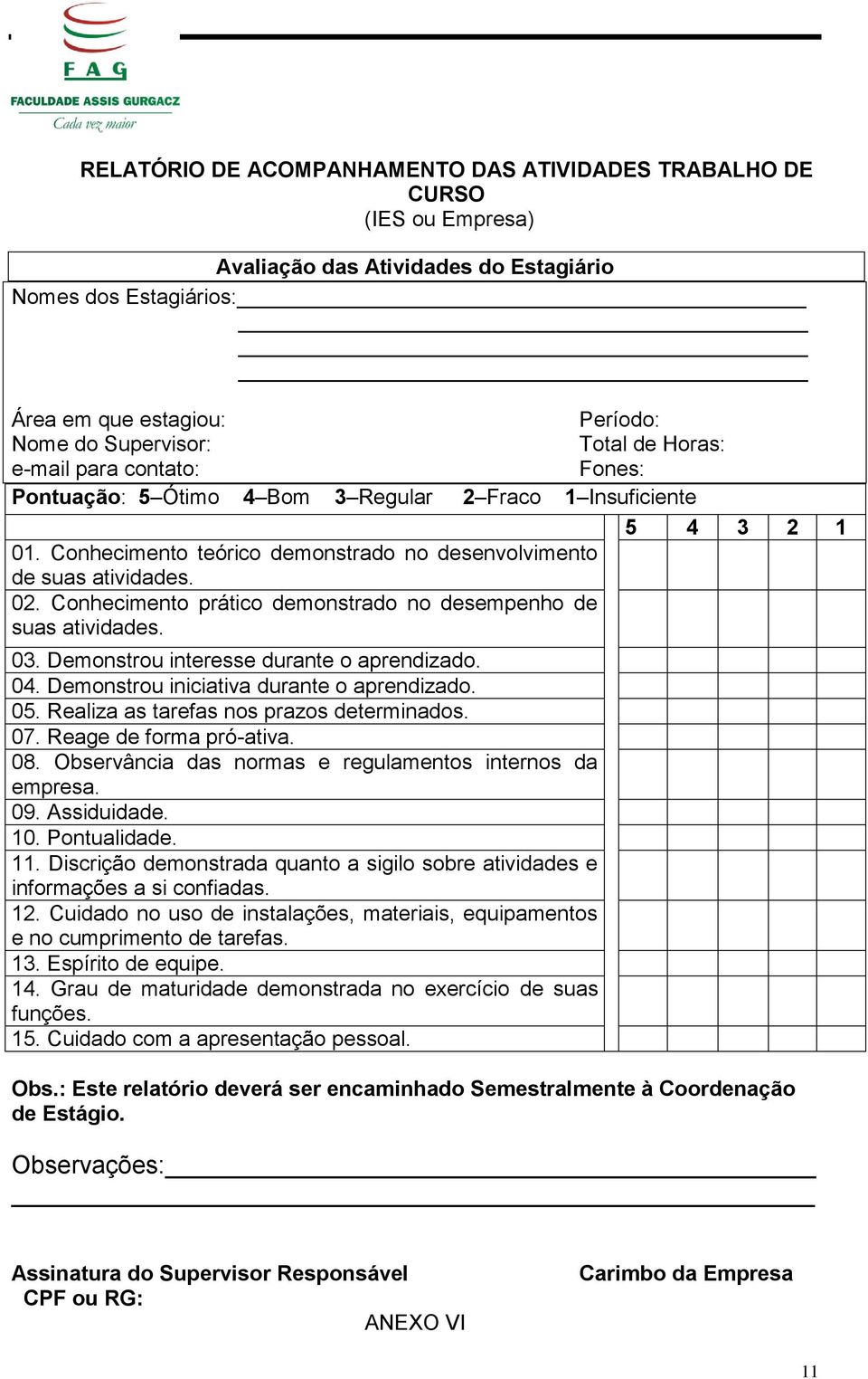 Conhecimento prático demonstrado no desempenho de suas atividades. 03. Demonstrou interesse durante o aprendizado. 04. Demonstrou iniciativa durante o aprendizado. 05.