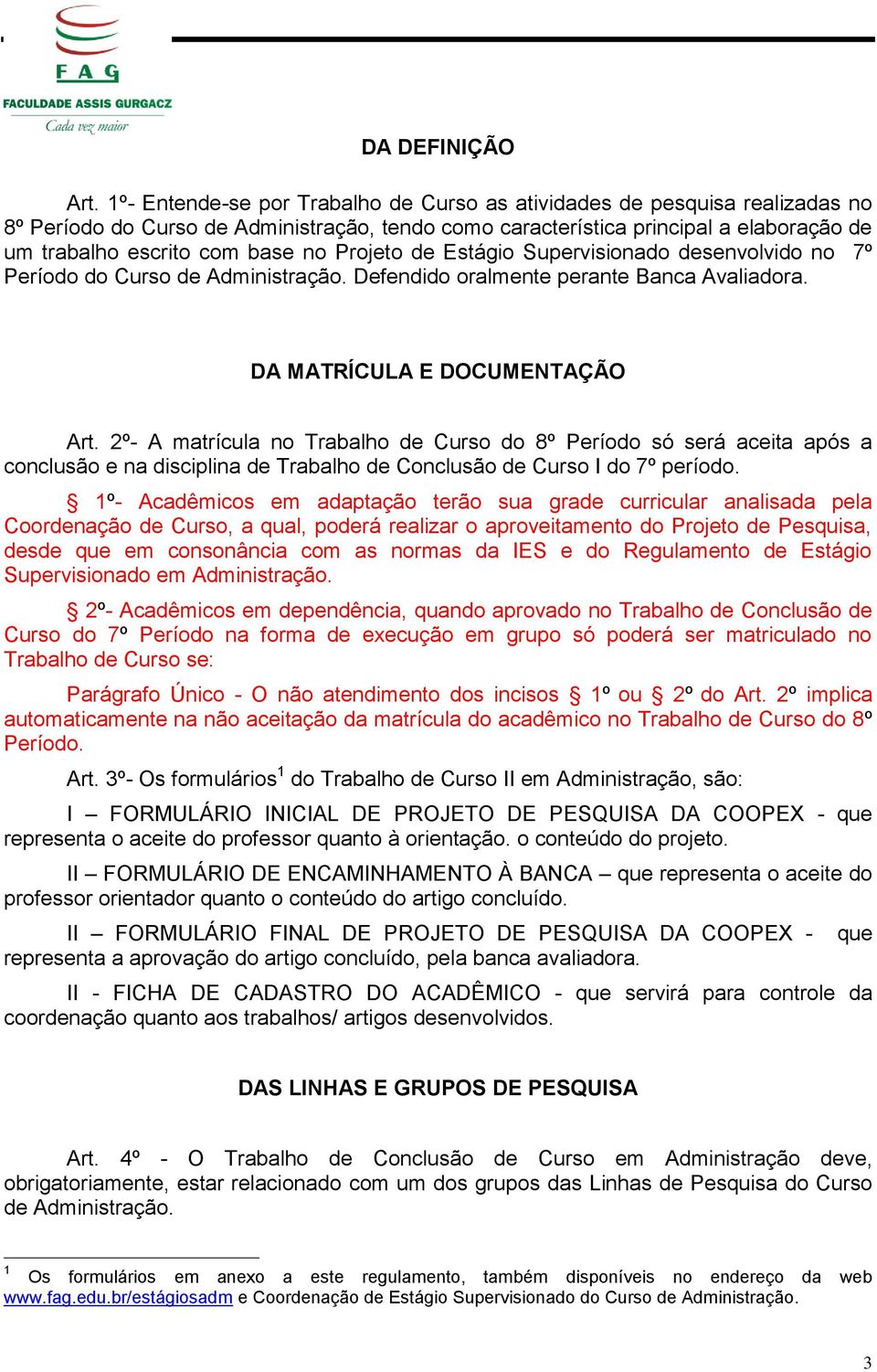 Projeto de Estágio Supervisionado desenvolvido no 7º Período do Curso de Administração. Defendido oralmente perante Banca Avaliadora. DA MATRÍCULA E DOCUMENTAÇÃO Art.