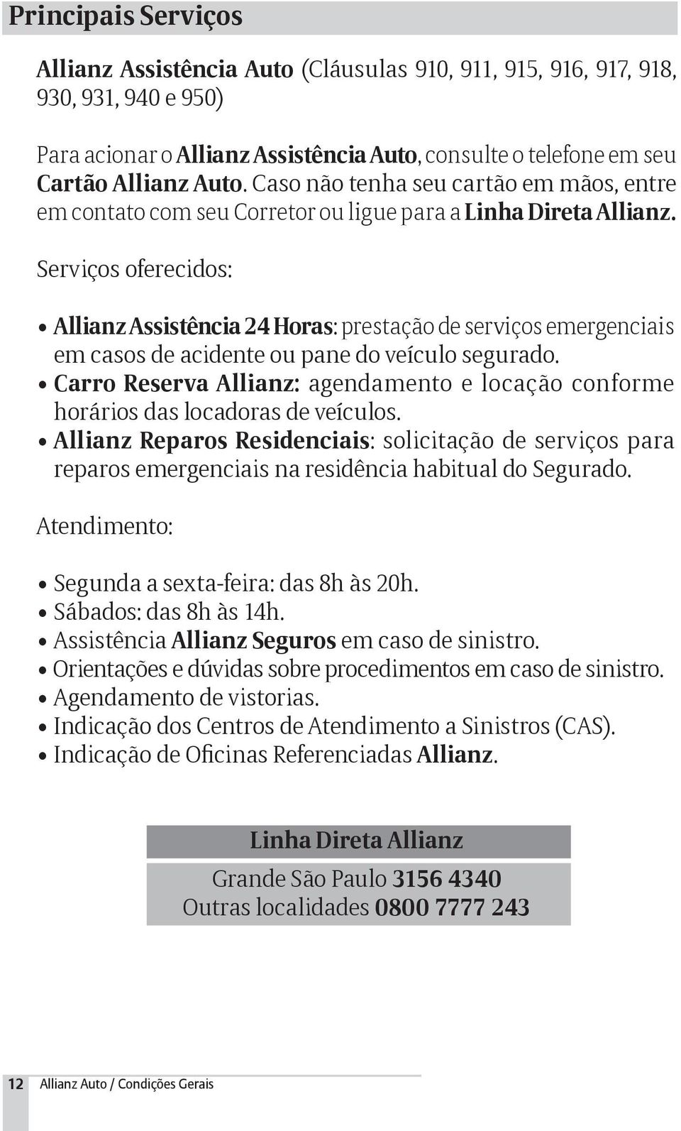 Serviços oferecidos: Allianz Assistência 24 Horas: prestação de serviços emergenciais em casos de acidente ou pane do veículo segurado.