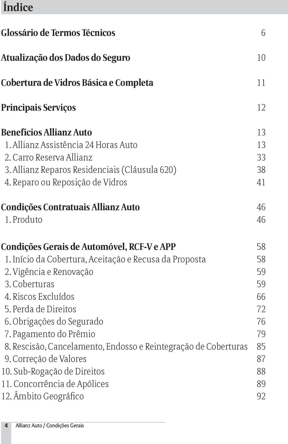 Produto 46 Condições Gerais de Automóvel, RCF-V e APP 58 1. Início da Cobertura, Aceitação e Recusa da Proposta 58 2. Vigência e Renovação 59 3. Coberturas 59 4. Riscos Excluídos 66 5.