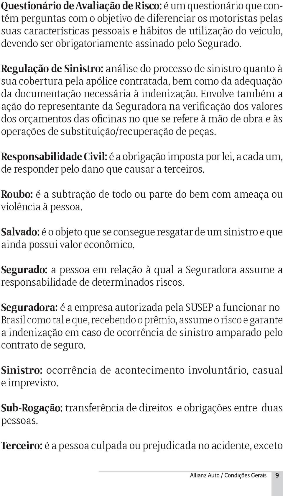 Regulação de Sinistro: análise do processo de sinistro quanto à sua cobertura pela apólice contratada, bem como da adequação da documentação necessária à indenização.