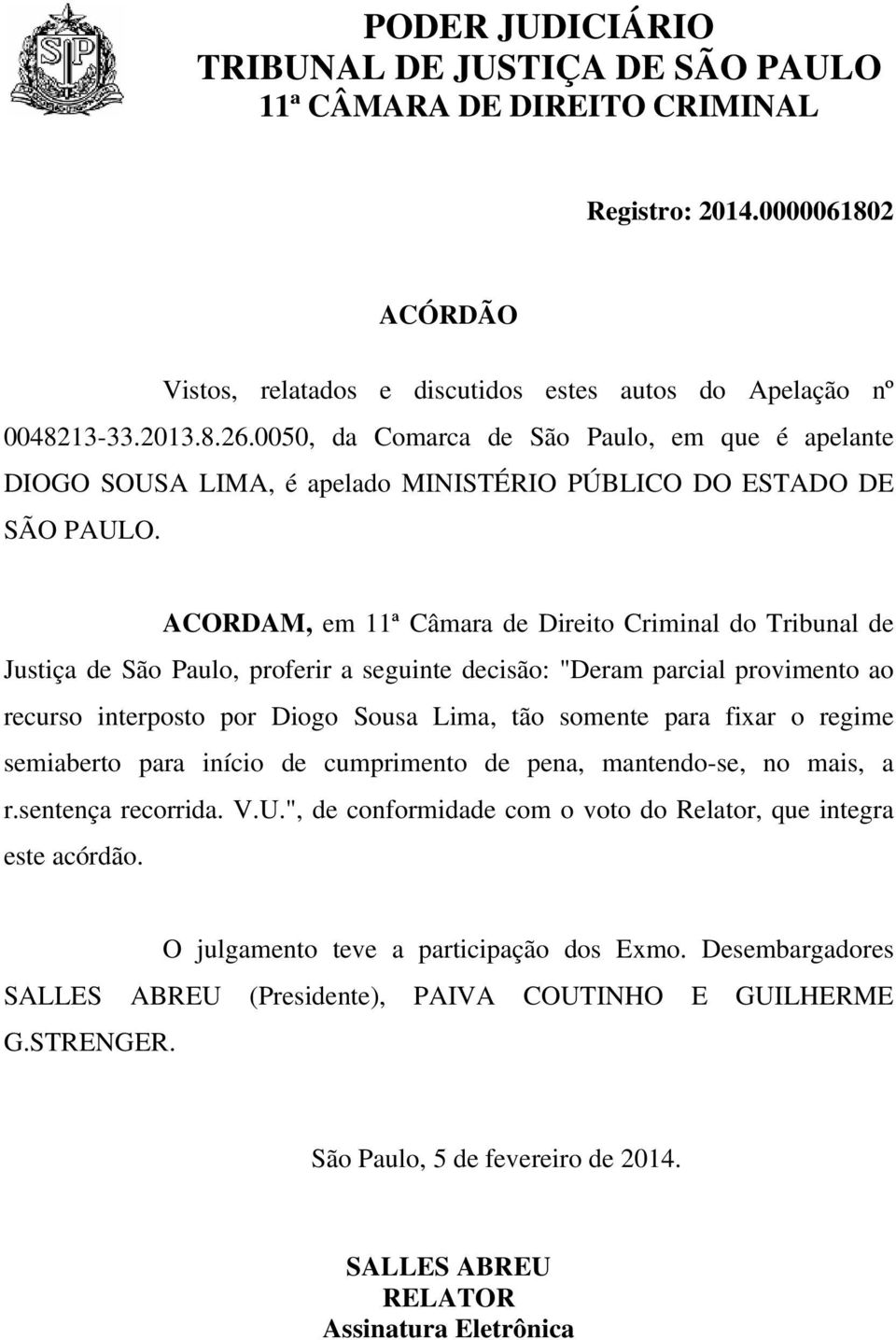 ACORDAM, em 11ª Câmara de Direito Criminal do Tribunal de Justiça de São Paulo, proferir a seguinte decisão: "Deram parcial provimento ao recurso interposto por Diogo Sousa Lima, tão somente para