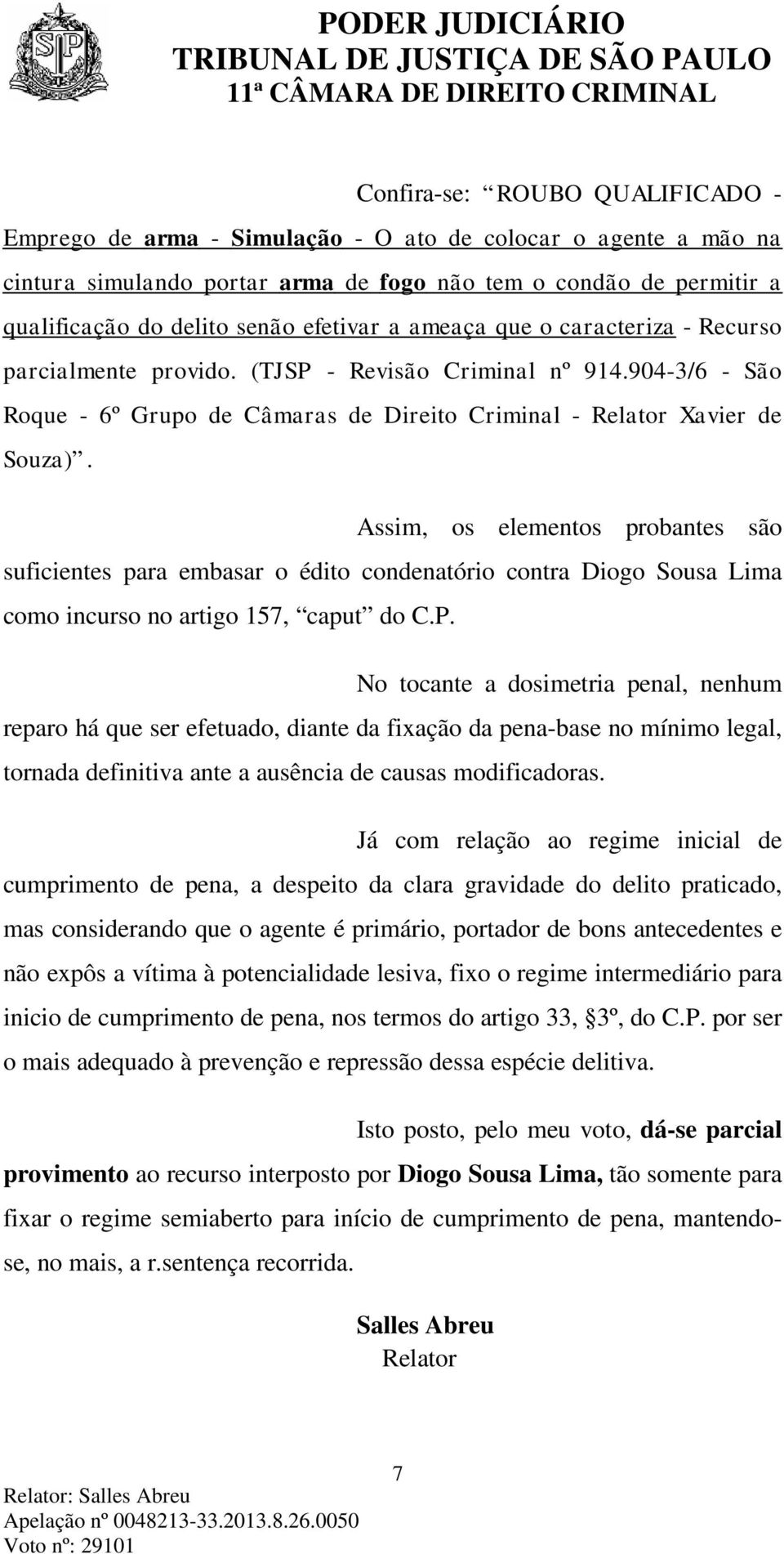 Assim, os elementos probantes são suficientes para embasar o édito condenatório contra Diogo Sousa Lima como incurso no artigo 157, caput do C.P.