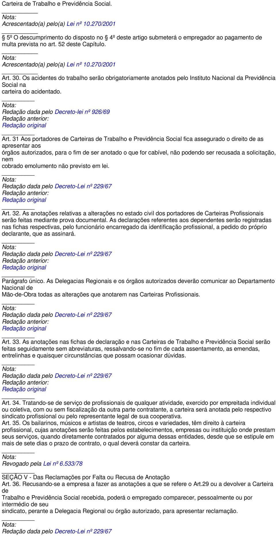 Os acidentes do trabalho serão obrigatoriamente anotados pelo Instituto Nacional da Previdência Social na carteira do acidentado. Redação dada pelo Decreto-lei nº 926/69 Art.