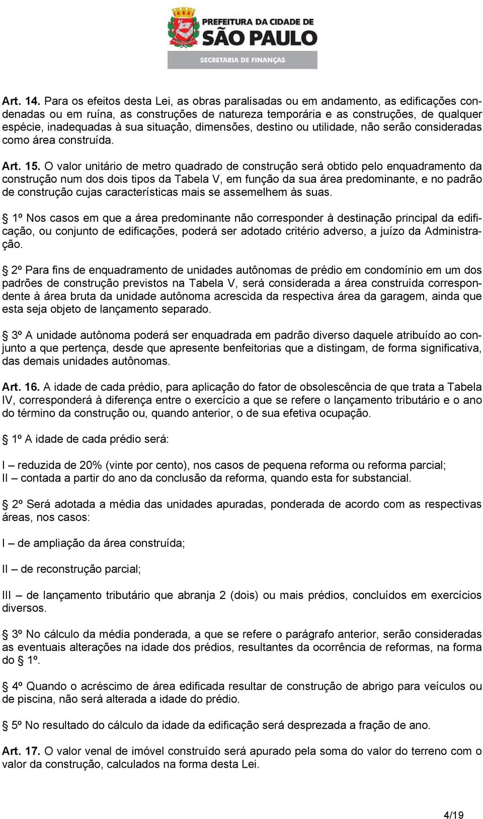 situação, dimensões, destino ou utilidade, não serão consideradas como área construída. Art. 15.