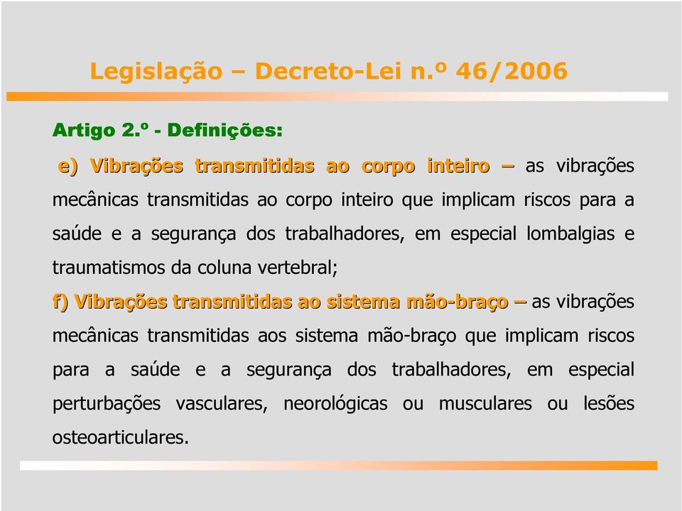 a saúde e a segurança dos trabalhadores, em especial lombalgias e traumatismos da coluna vertebral; f) Vibrações transmitidas ao sistema