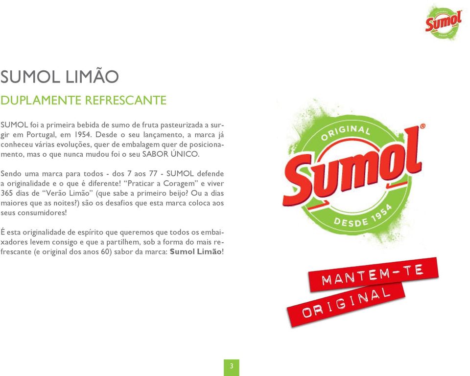 Sendo uma marca para todos - dos 7 aos 77 - SUMOL defende a originalidade e o que é diferente! Praticar a Coragem e viver 365 dias de Verão Limão (que sabe a primeiro beijo?