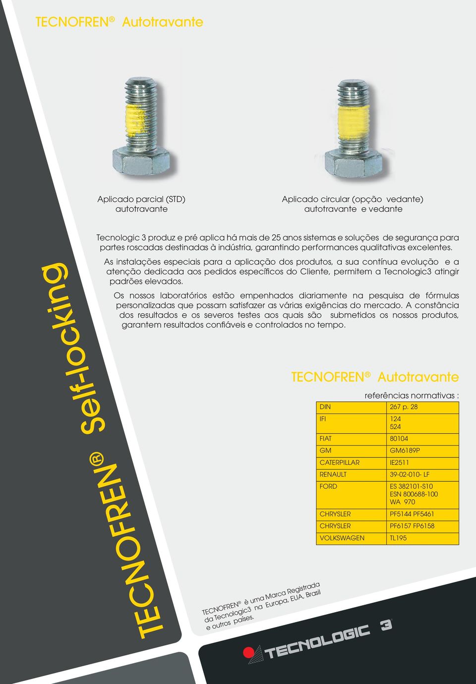 As instalações especiais para a aplicação dos produtos, a sua contínua evolução e a atenção dedicada aos pedidos específi cos do Cliente, permitem a Tecnologic3 atingir padrões elevados.