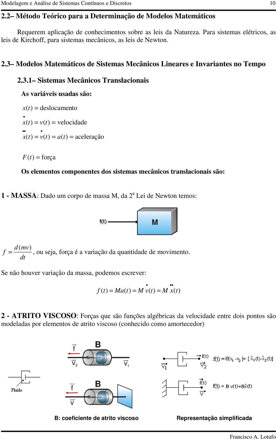 . Ssms Mcâncos rnscons s vrávs usds são: dsocmno v vocdd v crção F orç Os mnos componns dos ssms mcâncos rnscons são: - MSS: Ddo um corpo d mss M, d L d won