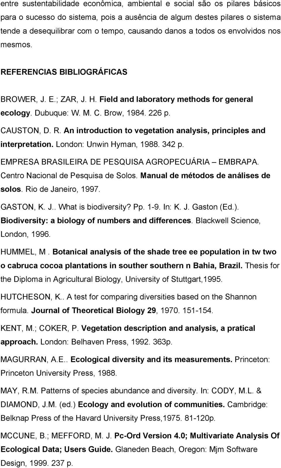 London: Unwin Hyman, 1988. 342 p. EMPRESA BRASILEIRA DE PESQUISA AGROPECUÁRIA EMBRAPA. Centro Nacional de Pesquisa de Solos. Manual de métodos de análises de solos. Rio de Janeiro, 1997. GASTON, K. J.. What is biodiversity?