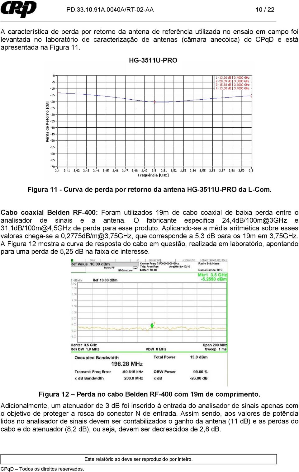 está apresentada na Figura 11. HG-3511U-PRO Figura 11 - Curva de perda por retorno da antena HG-3511U-PRO da L-Com.