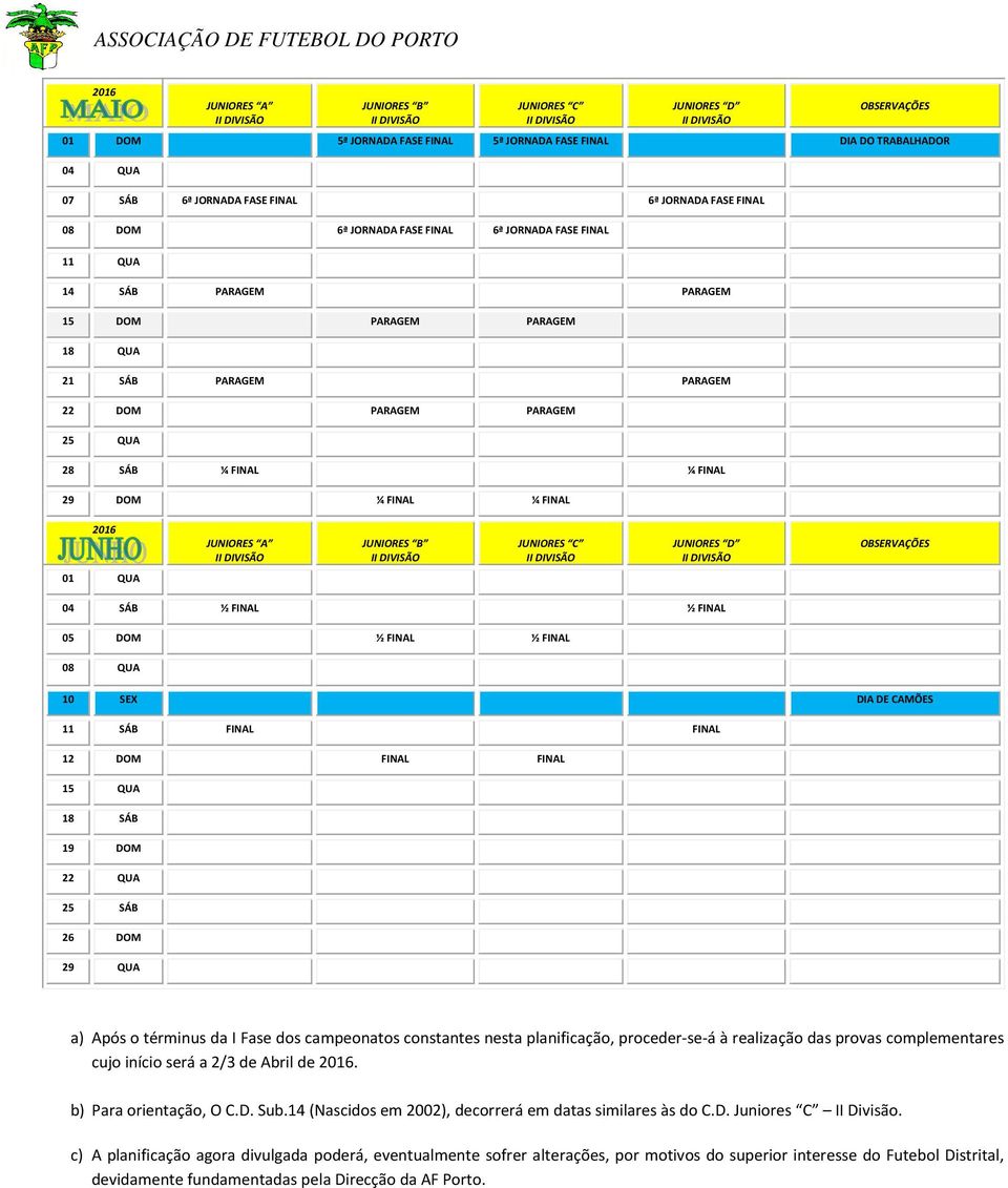 08 QUA 10 SEX DIA DE CAMÕES 11 SÁB FINAL FINAL 12 DOM FINAL FINAL 15 QUA 18 SÁB 19 DOM 22 QUA 25 SÁB 26 DOM 29 QUA a) Após o términus da I Fase dos campeonatos constantes nesta planificação,