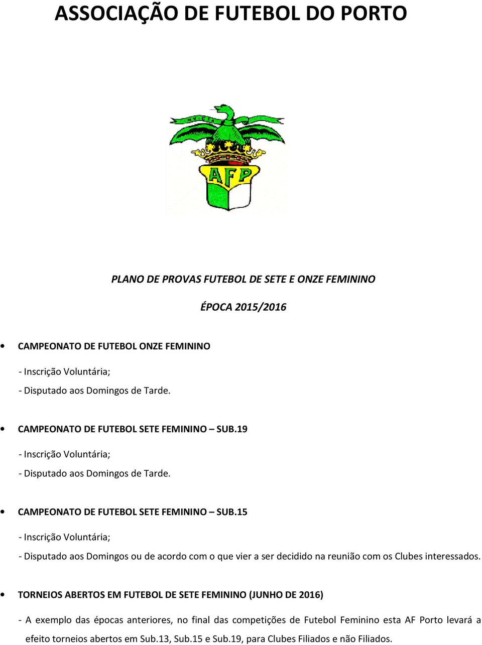 15 - Inscrição Voluntária; - Disputado aos Domingos ou de acordo com o que vier a ser decidido na reunião com os Clubes interessados.