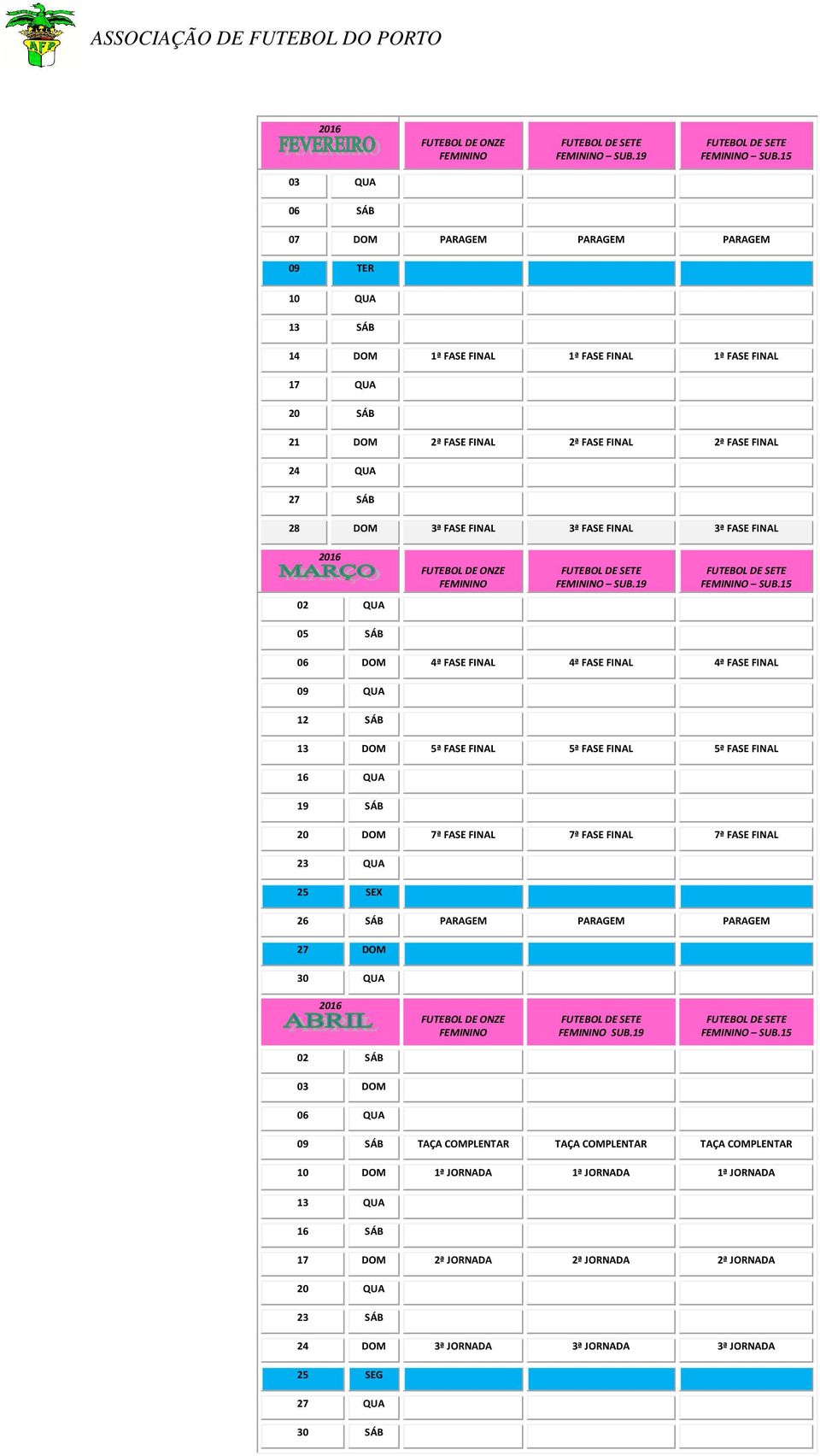 DOM 3ª FASE FINAL 3ª FASE FINAL 3ª FASE FINAL 15 02 QUA 05 SÁB 06 DOM 4ª FASE FINAL 4ª FASE FINAL 4ª FASE FINAL 09 QUA 12 SÁB 13 DOM 5ª FASE FINAL 5ª FASE FINAL 5ª FASE FINAL 16 QUA 19 SÁB 20 DOM 7ª