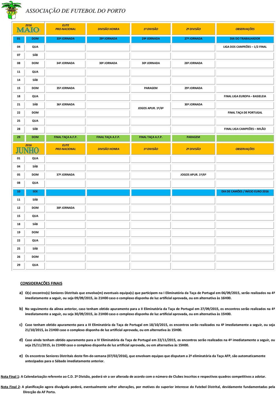 1º/6º 22 DOM FINAL TAÇA DE PORTUGAL 25 QUA 28 SÁB FINAL LIGA CAMPEÕES MILÃO 29 DOM FINAL TAÇA A.F.P. FINAL TAÇA A.F.P. FINAL TAÇA A.F.P. PARAGEM ELITE PRO-NACIONAL DIVISÃO HONRA 1ª DIVISÃO 2ª DIVISÃO 01 QUA 04 SÁB 05 DOM 37ª JORNADA JOGOS APUR.