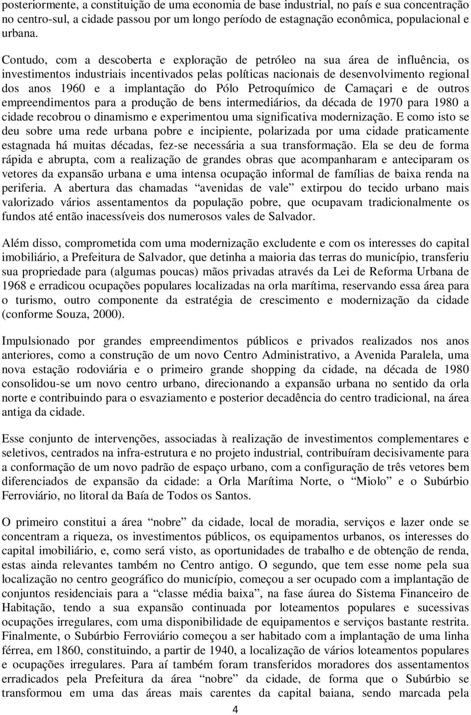 implantação do Pólo Petroquímico de Camaçari e de outros empreendimentos para a produção de bens intermediários, da década de 1970 para 1980 a cidade recobrou o dinamismo e experimentou uma