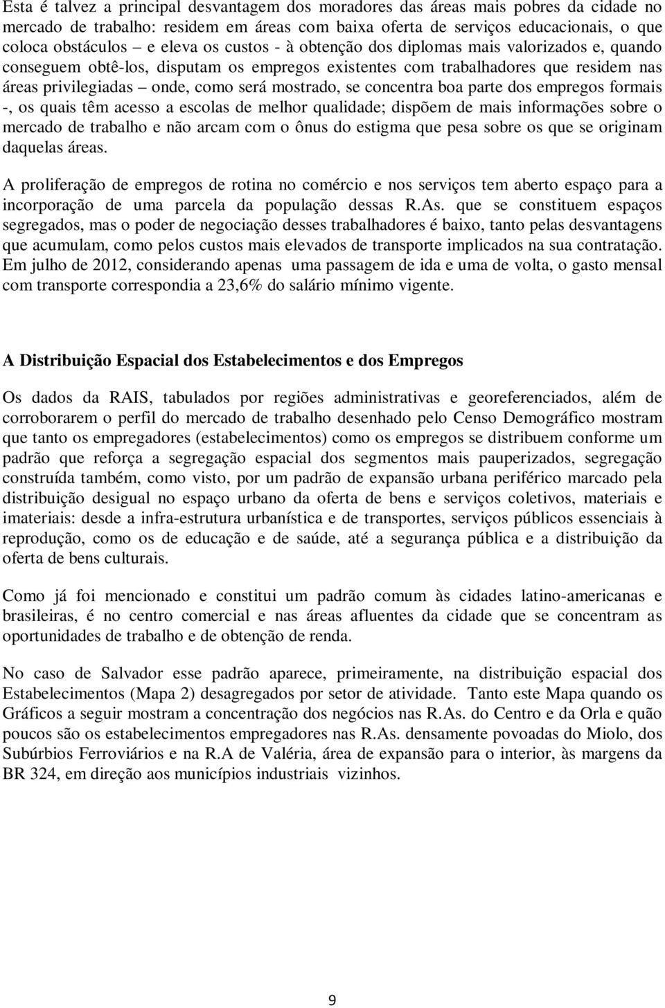 concentra boa parte dos empregos formais -, os quais têm acesso a escolas de melhor qualidade; dispõem de mais informações sobre o mercado de trabalho e não arcam com o ônus do estigma que pesa sobre