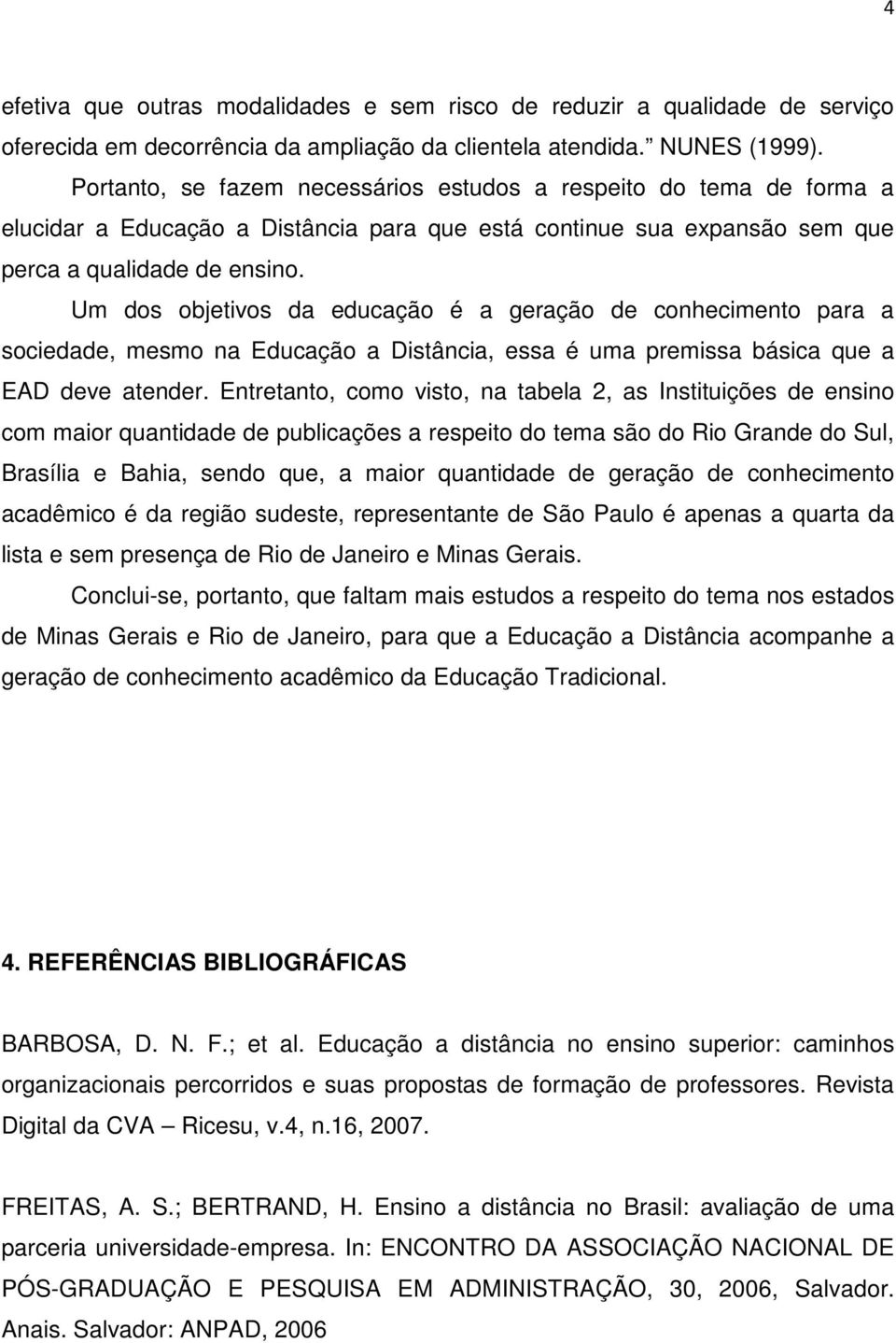 Um dos objetivos da educação é a geração de conhecimento para a sociedade, mesmo na Educação a Distância, essa é uma premissa básica que a EAD deve atender.