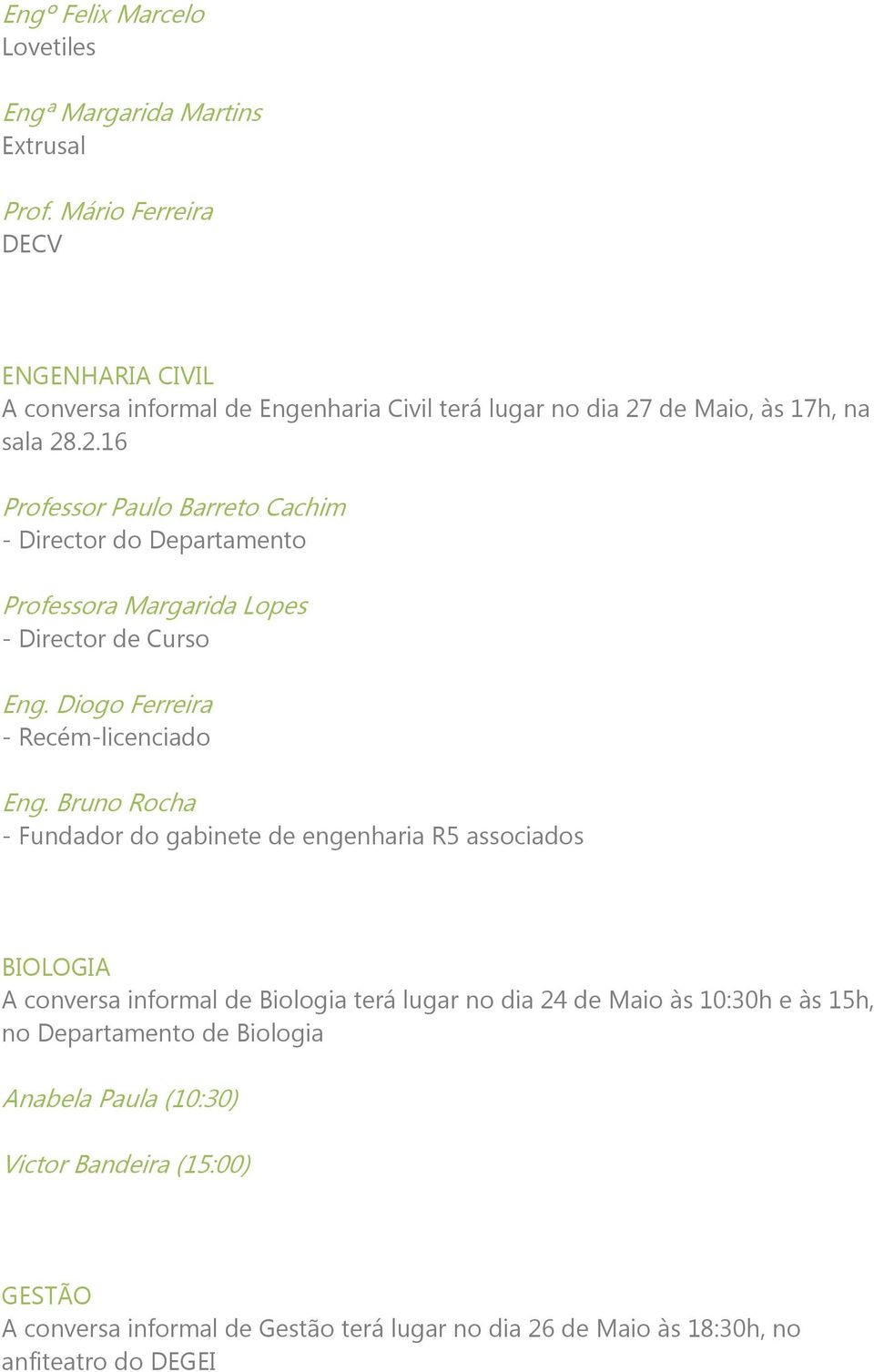 de Maio, às 17h, na sala 28.2.16 Professor Paulo Barreto Cachim - Director do Departamento Professora Margarida Lopes - Director de Curso Eng.