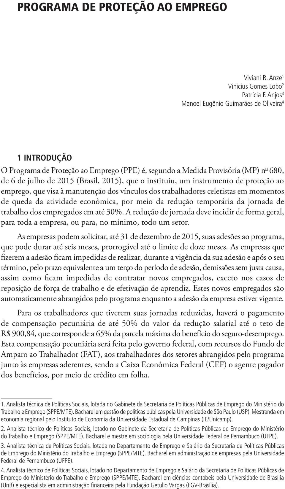 um instrumento de proteção ao emprego, que visa à manutenção dos vínculos dos trabalhadores celetistas em momentos de queda da atividade econômica, por meio da redução temporária da jornada de