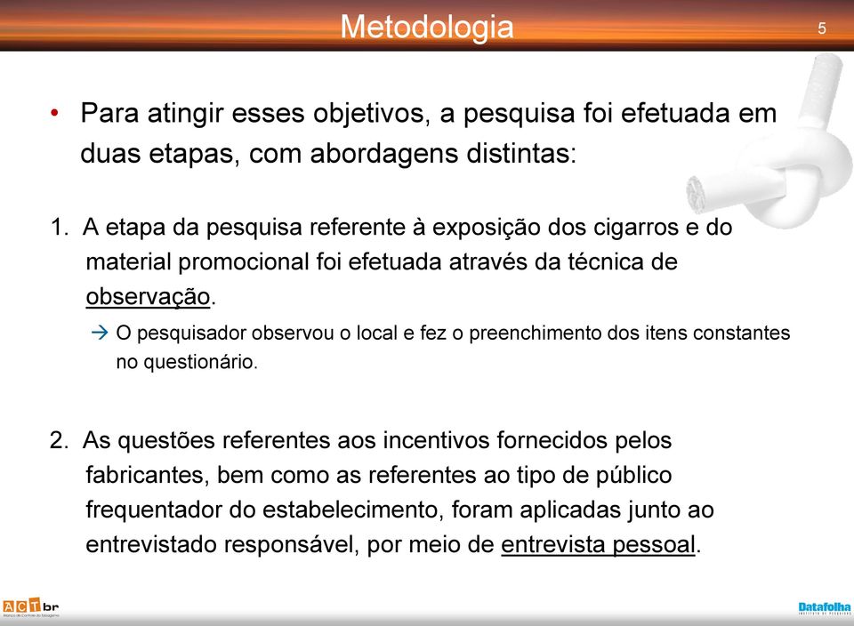 O pesquisador observou o local e fez o preenchimento dos itens constantes no questionário. 2.