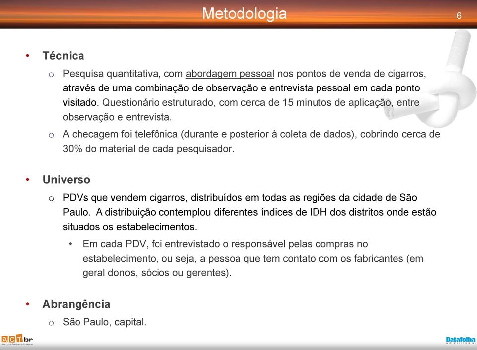 A checagem foi telefônica (durante e posterior à coleta de dados), cobrindo cerca de 30% do material de cada pesquisador.