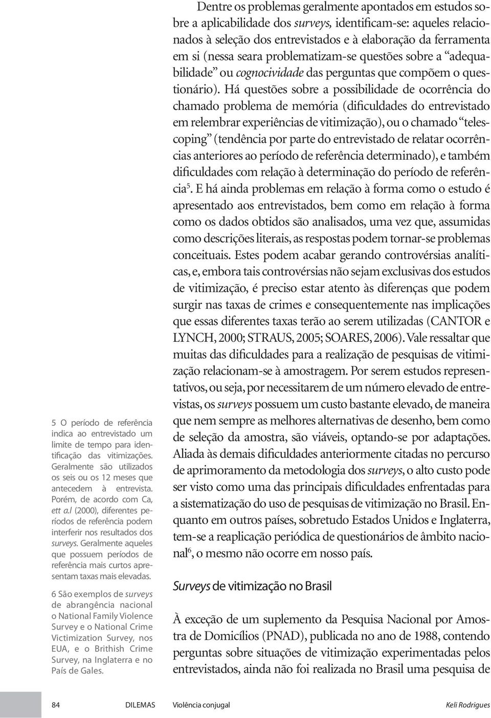 Geralmente aqueles que possuem períodos de referência mais curtos apresentam taxas mais elevadas.