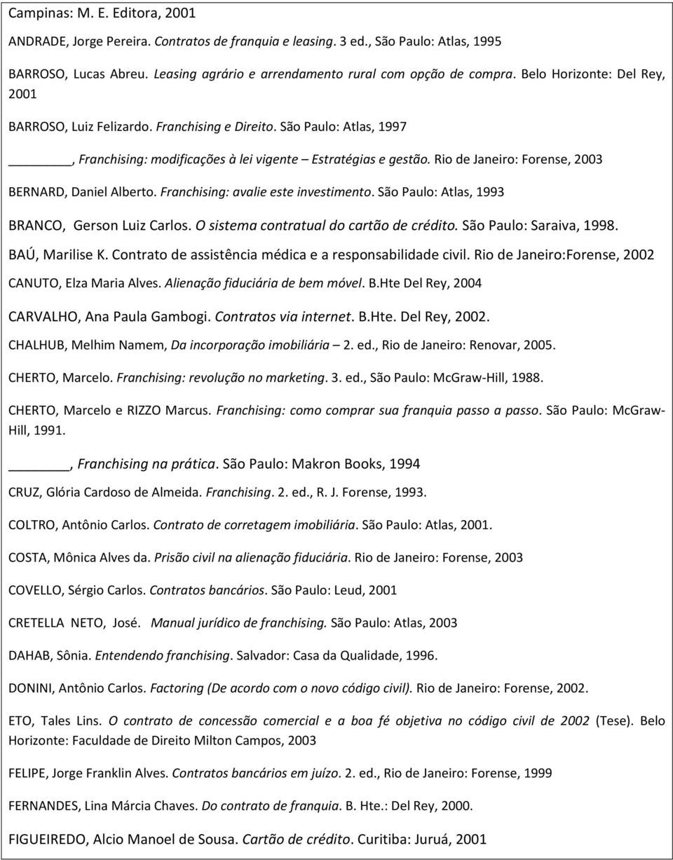 Rio de Janeiro: Forense, 2003 BERNARD, Daniel Alberto. Franchising: avalie este investimento. São Paulo: Atlas, 1993 BRANCO, Gerson Luiz Carlos. O sistema contratual do cartão de crédito.