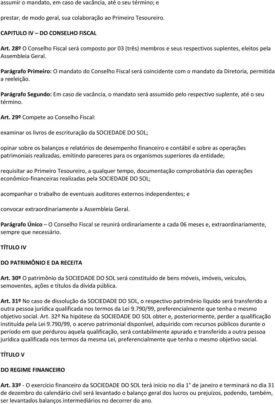 Parágrafo Primeiro: O mandato do Conselho Fiscal será coincidente com o mandato da Diretoria, permitida a reeleição.