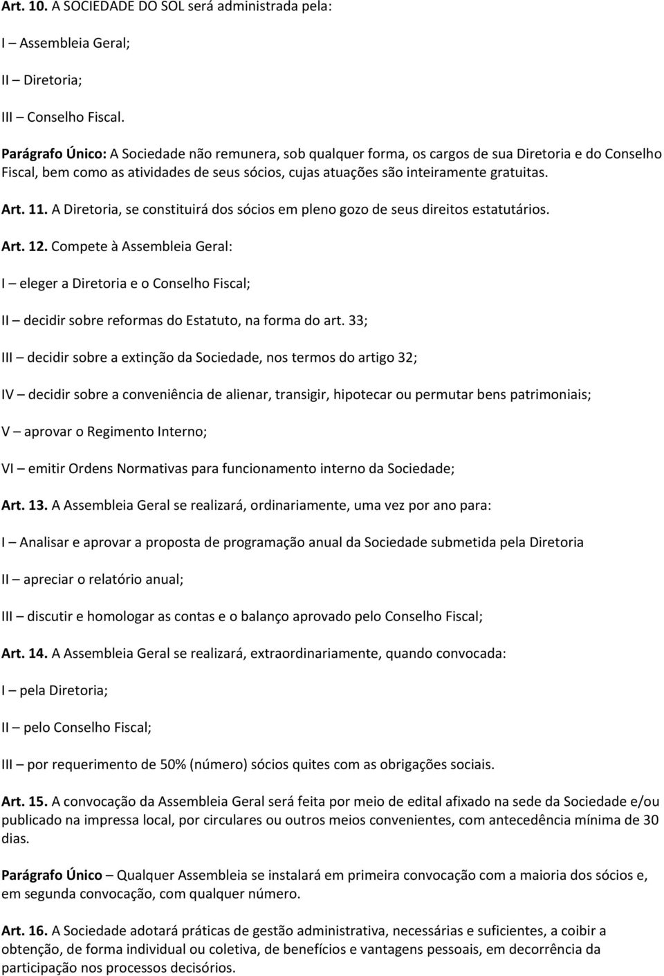 11. A Diretoria, se constituirá dos sócios em pleno gozo de seus direitos estatutários. Art. 12.