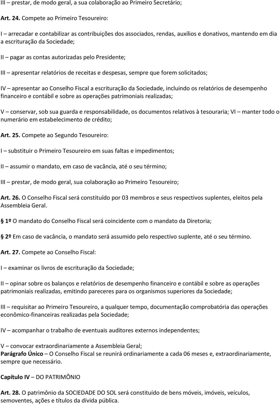 pelo Presidente; III apresentar relatórios de receitas e despesas, sempre que forem solicitados; IV apresentar ao Conselho Fiscal a escrituração da Sociedade, incluindo os relatórios de desempenho